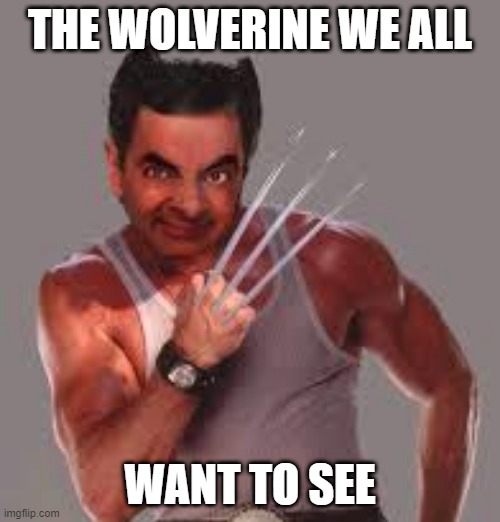 Wolverbean | THE WOLVERINE WE ALL; WANT TO SEE | image tagged in wolverine | made w/ Imgflip meme maker