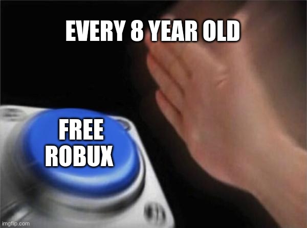 Free Robux generators be like: | EVERY 8 YEAR OLD; FREE ROBUX | image tagged in memes,blank nut button | made w/ Imgflip meme maker