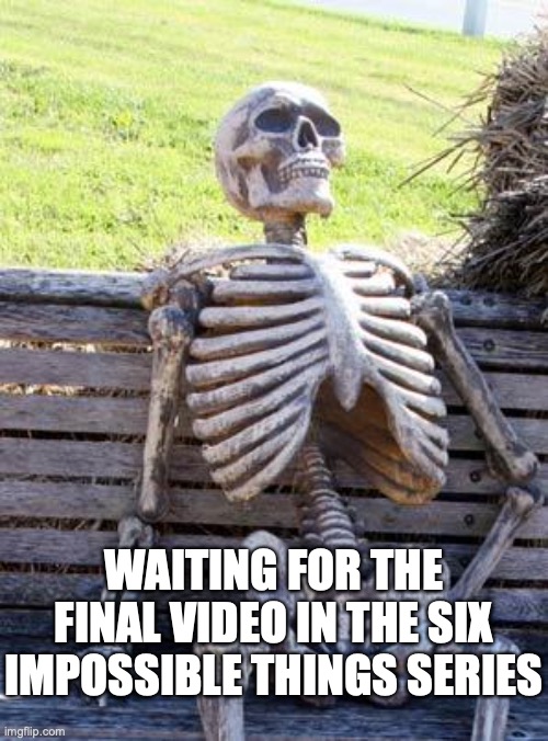 Baud's Not Dead | WAITING FOR THE FINAL VIDEO IN THE SIX IMPOSSIBLE THINGS SERIES; https://www.youtube.com/watch?v=KDy-0as7Bjc | image tagged in memes,waiting skeleton,impossible,atheist,youtuber | made w/ Imgflip meme maker