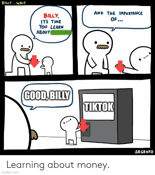 Billy Learning About Money | DOWNVOTES; GOOD, BILLY; TIKTOK | image tagged in billy learning about money | made w/ Imgflip meme maker