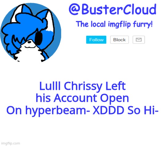 Imma log off now XDDD *WHEEZETH* | Lulll Chrissy Left his Account Open On hyperbeam- XDDD So Hi- | image tagged in clouddays announcement | made w/ Imgflip meme maker
