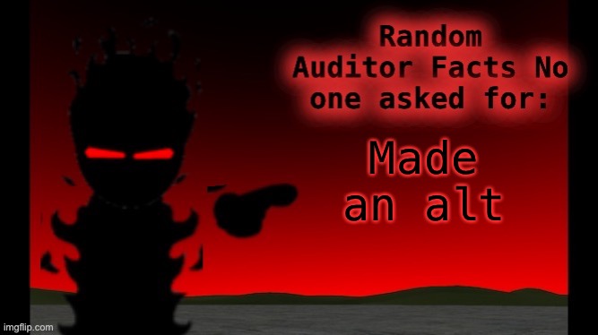 Auditor facts | Made an alt | image tagged in auditor facts | made w/ Imgflip meme maker