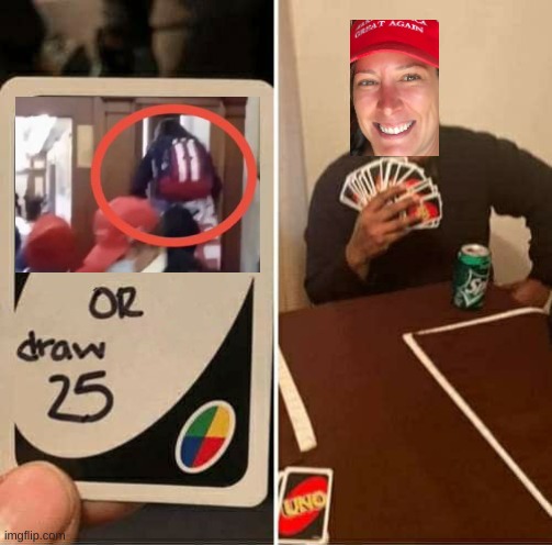 UNO Draw 25 Cards | image tagged in memes,uno draw 25 cards,dark humor,ashli babbitt,capitol hill,january 6 | made w/ Imgflip meme maker