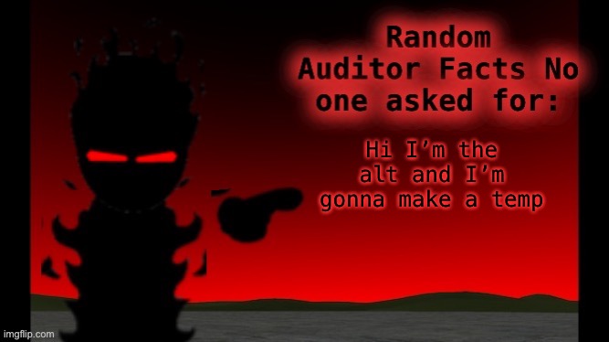 Auditor facts | Hi I’m the alt and I’m gonna make a temp | image tagged in auditor facts | made w/ Imgflip meme maker