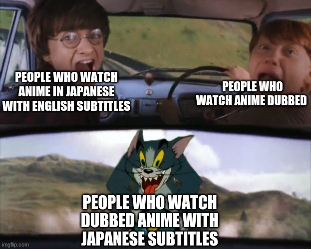 who the frick does this | PEOPLE WHO WATCH ANIME IN JAPANESE WITH ENGLISH SUBTITLES; PEOPLE WHO WATCH ANIME DUBBED; PEOPLE WHO WATCH DUBBED ANIME WITH JAPANESE SUBTITLES | image tagged in tom chasing harry and ron weasly,dank memes,anime memes | made w/ Imgflip meme maker