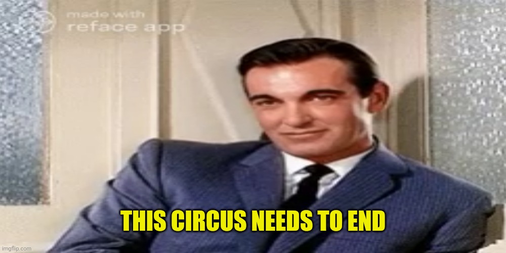 THIS CIRCUS NEEDS TO END | made w/ Imgflip meme maker