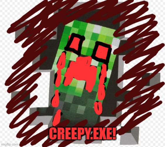 The creepy is very evil! | CREEPY.EXE! | image tagged in minecraft creeper,creepy,xentrick | made w/ Imgflip meme maker