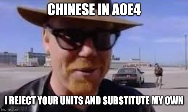 I haven't played this game yet but I have watched enough videos to make this | CHINESE IN AOE4; I REJECT YOUR UNITS AND SUBSTITUTE MY OWN | image tagged in i reject your reality and substitute my own | made w/ Imgflip meme maker