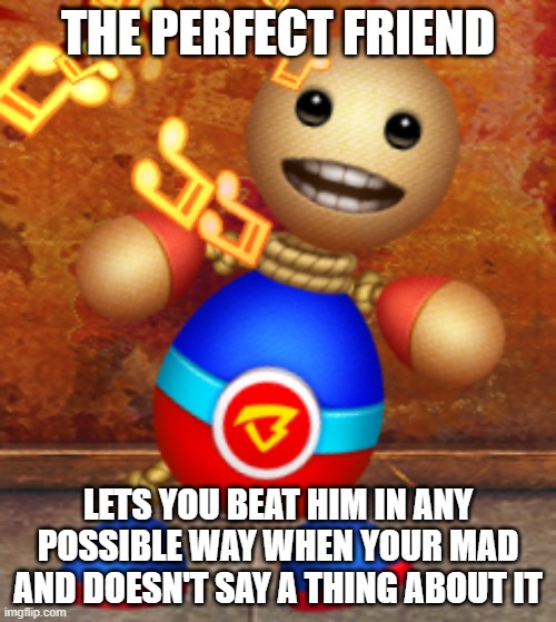 Kick The buddy | THE PERFECT FRIEND; LETS YOU BEAT HIM IN ANY POSSIBLE WAY WHEN YOUR MAD AND DOESN'T SAY A THING ABOUT IT | image tagged in kick the buddy,kick the buddy memes | made w/ Imgflip meme maker