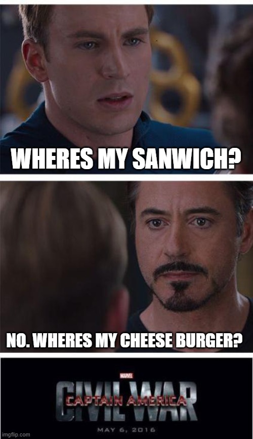 Marvel Civil War 1 | WHERES MY SANWICH? NO. WHERES MY CHEESE BURGER? | image tagged in memes,marvel civil war 1 | made w/ Imgflip meme maker