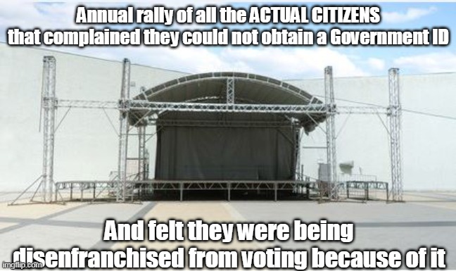 Absolute Zero from the ABSOLUTE ZEROS of the Democratic Party | Annual rally of all the ACTUAL CITIZENS that complained they could not obtain a Government ID; And felt they were being disenfranchised from voting because of it | image tagged in memes | made w/ Imgflip meme maker