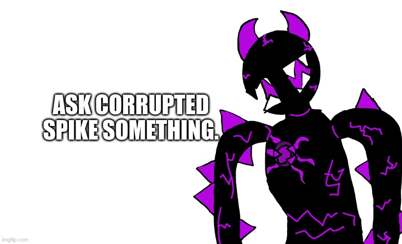 ASK CORRUPTED SPIKE SOMETHING. | made w/ Imgflip meme maker