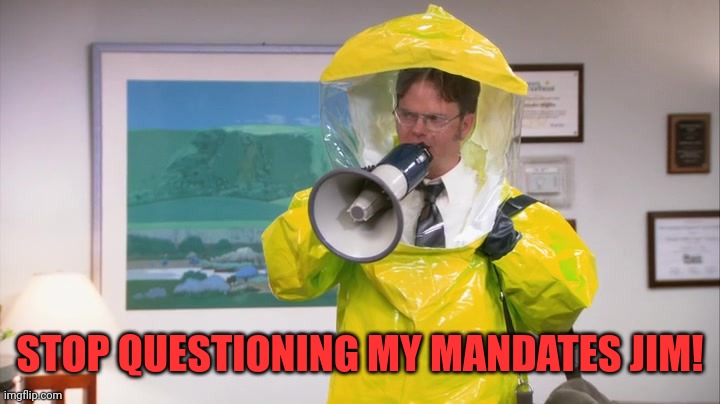 Dwight Hazmat | STOP QUESTIONING MY MANDATES JIM! | image tagged in dwight hazmat | made w/ Imgflip meme maker