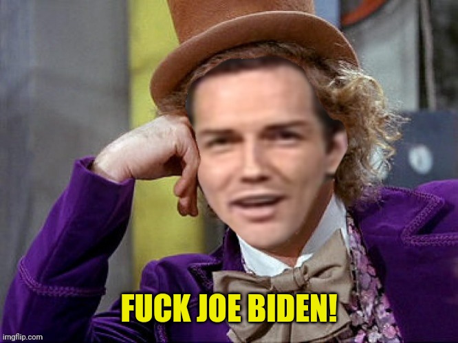 Willy Wonka Norm Macdonald | FUCK JOE BIDEN! | image tagged in willy wonka norm macdonald | made w/ Imgflip meme maker