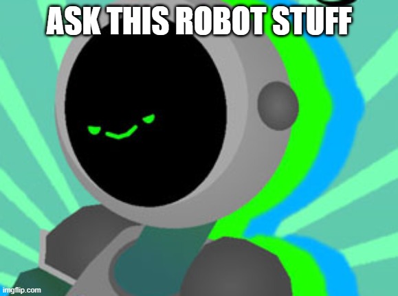 He's B.O.B | ASK THIS ROBOT STUFF | image tagged in b o b | made w/ Imgflip meme maker
