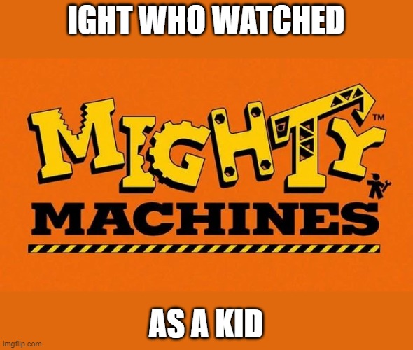 IGHT WHO WATCHED; AS A KID | made w/ Imgflip meme maker