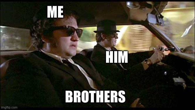 Le Fraterne Bleu | ME; HIM; BROTHERS | image tagged in blues brothers,brothers | made w/ Imgflip meme maker