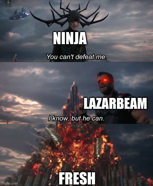fresh to the rescue | NINJA; LAZARBEAM; FRESH | image tagged in you can't defeat me | made w/ Imgflip meme maker