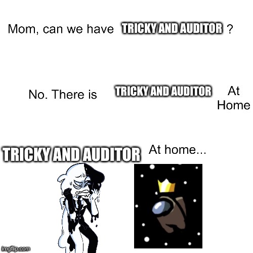 Mom can we have | TRICKY AND AUDITOR; TRICKY AND AUDITOR; TRICKY AND AUDITOR | image tagged in mom can we have | made w/ Imgflip meme maker