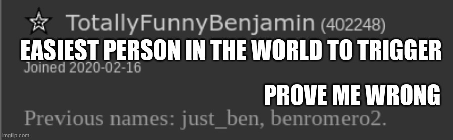 TotalyTriggeredBenjamin | EASIEST PERSON IN THE WORLD TO TRIGGER; PROVE ME WRONG | made w/ Imgflip meme maker