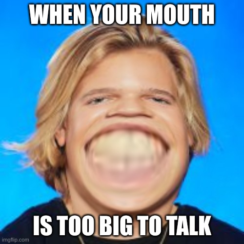 No Run Your Mouth :) | WHEN YOUR MOUTH; IS TOO BIG TO TALK | image tagged in clown | made w/ Imgflip meme maker