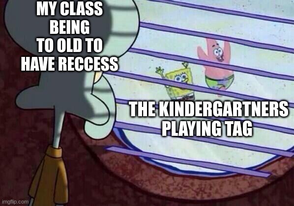 While they have recess we have to read "The Giver". Totally unfair. | MY CLASS BEING TO OLD TO HAVE RECCESS; THE KINDERGARTNERS PLAYING TAG | image tagged in squidward window,school,recess | made w/ Imgflip meme maker