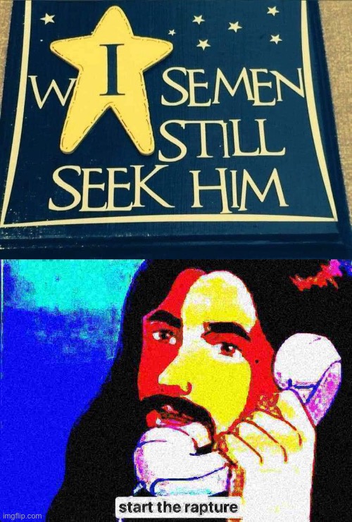 image tagged in wise men still seek him,jesus christ start the rapture deep-fried 1 | made w/ Imgflip meme maker