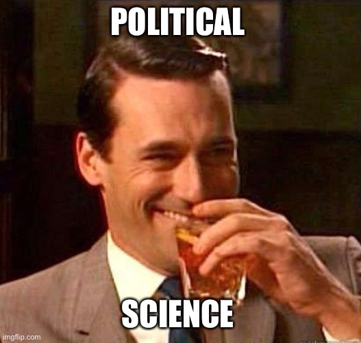 Mad Men | POLITICAL SCIENCE | image tagged in mad men | made w/ Imgflip meme maker