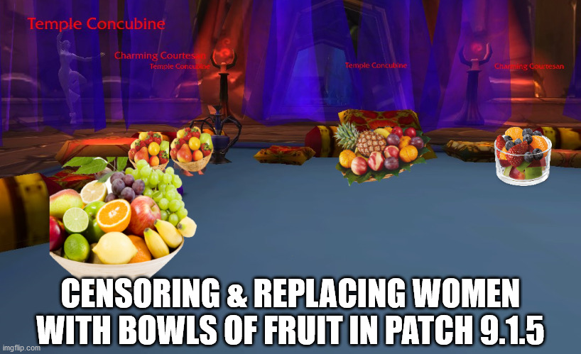 Women replaced with bowls of fruit in Patch 9.1.5 |  CENSORING & REPLACING WOMEN WITH BOWLS OF FRUIT IN PATCH 9.1.5 | image tagged in world of warcraft,censorship,social justice,sexism,misogyny,mmorpg | made w/ Imgflip meme maker