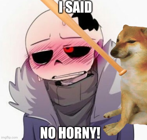 I SAID NO HORNY! | I SAID; NO HORNY! | image tagged in go to horny jail | made w/ Imgflip meme maker