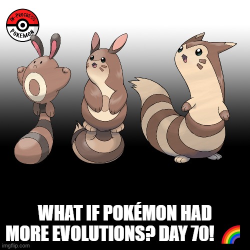 Check the tags Pokemon more evolutions for each new one. |  WHAT IF POKÉMON HAD MORE EVOLUTIONS? DAY 70! 🌈 | image tagged in memes,blank transparent square,pokemon more evolutions,furret,pokemon,why are you reading this | made w/ Imgflip meme maker