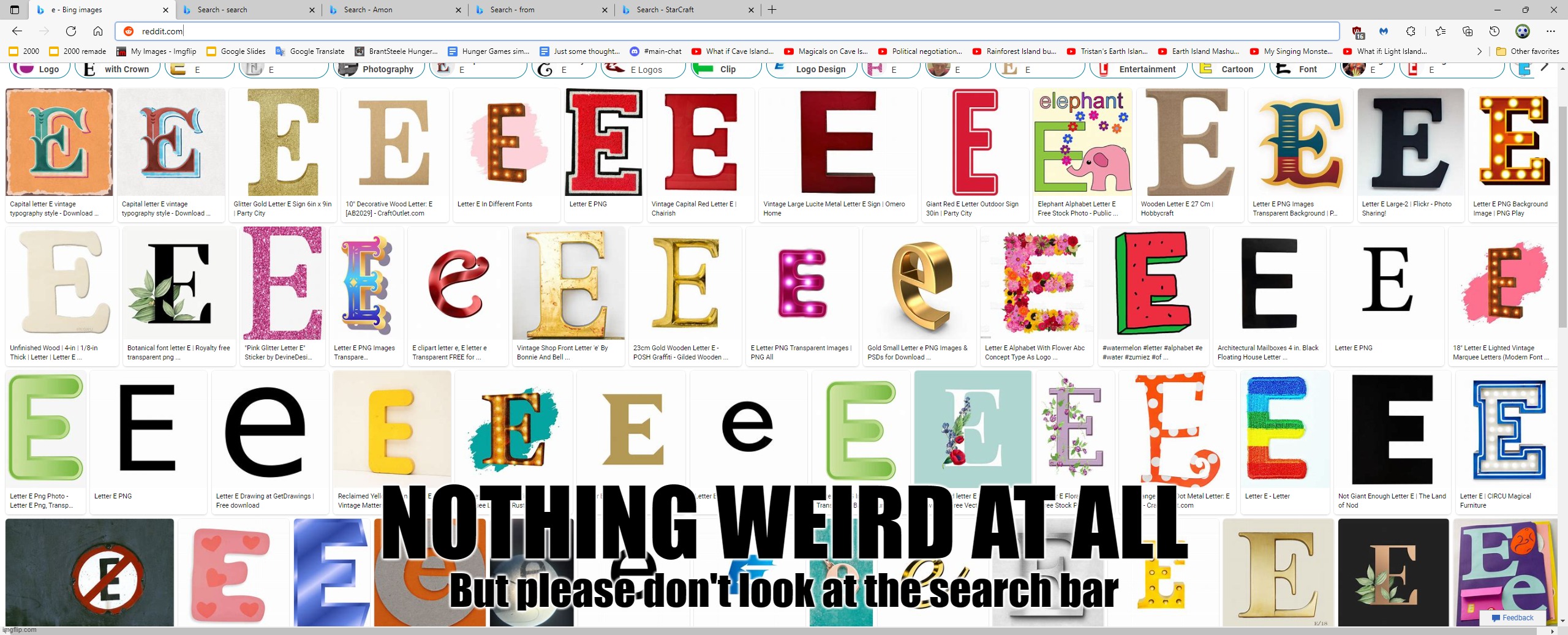 NOTHING WEIRD AT ALL; But please don't look at the search bar | made w/ Imgflip meme maker