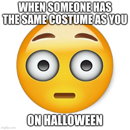 Loading...Pls wait... | WHEN SOMEONE HAS THE SAME COSTUME AS YOU; ON HALLOWEEN | image tagged in emoji,funny,too funny,so funny,memes | made w/ Imgflip meme maker