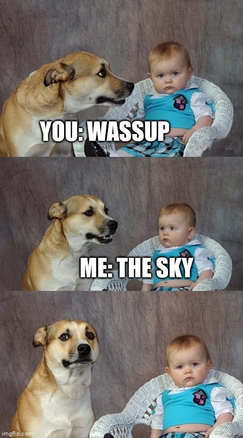 Dad Joke Dog Meme | YOU: WASSUP ME: THE SKY | image tagged in memes,dad joke dog | made w/ Imgflip meme maker