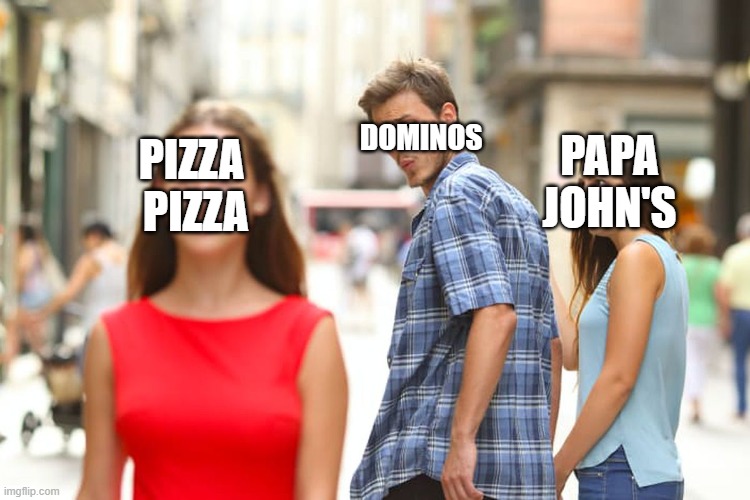 Distracted Boyfriend | DOMINOS; PIZZA  PIZZA; PAPA JOHN'S | image tagged in memes,distracted boyfriend | made w/ Imgflip meme maker