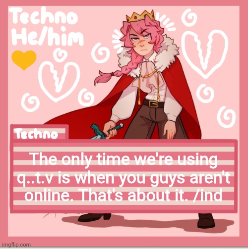 Technoblade | The only time we're using q..t.v is when you guys aren't online. That's about it. /ind | image tagged in technoblade | made w/ Imgflip meme maker