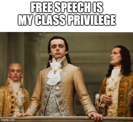 class privilege | FREE SPEECH IS MY CLASS PRIVILEGE | image tagged in free speech,class,vampires | made w/ Imgflip meme maker