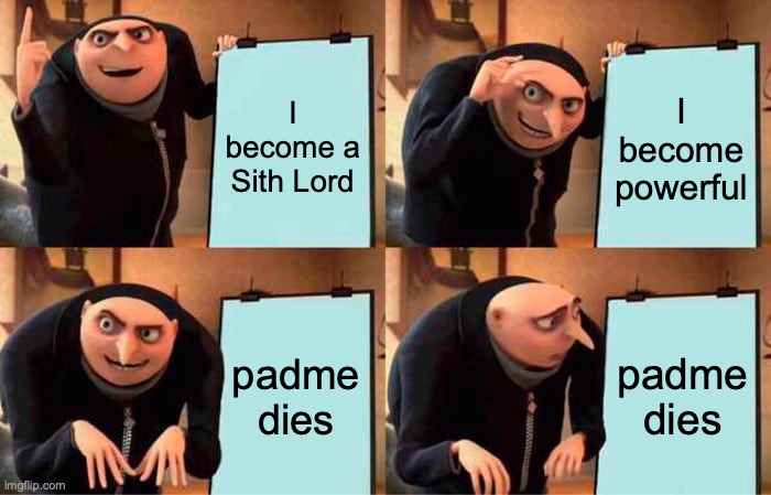 Darth Vader | I become a Sith Lord; I become powerful; padme dies; padme dies | image tagged in memes,gru's plan | made w/ Imgflip meme maker