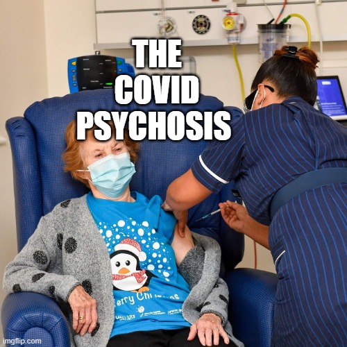 COVID Vaccine | THE COVID PSYCHOSIS | image tagged in covid vaccine | made w/ Imgflip meme maker