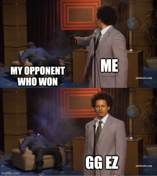Who Killed Hannibal Meme | ME; MY OPPONENT WHO WON; GG EZ | image tagged in memes,who killed hannibal | made w/ Imgflip meme maker