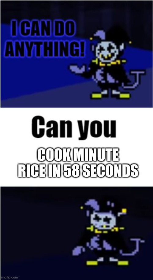 it's impossible | COOK MINUTE RICE IN 58 SECONDS | image tagged in i can do anything,impossible | made w/ Imgflip meme maker