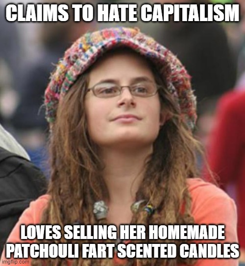 When You're A Capitalist, But Don't Know It | CLAIMS TO HATE CAPITALISM; LOVES SELLING HER HOMEMADE PATCHOULI FART SCENTED CANDLES | image tagged in college liberal small,liberal hypocrisy,capitalism,entrepreneur,candles,sales | made w/ Imgflip meme maker
