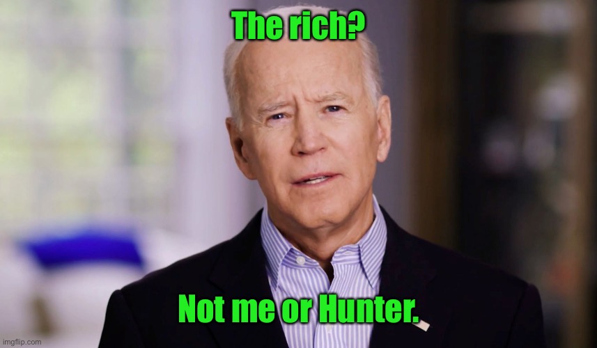 Joe Biden 2020 | The rich? Not me or Hunter. | image tagged in joe biden 2020 | made w/ Imgflip meme maker