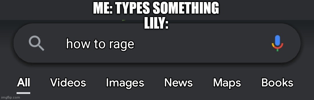 ME: TYPES SOMETHING
LILY: | made w/ Imgflip meme maker