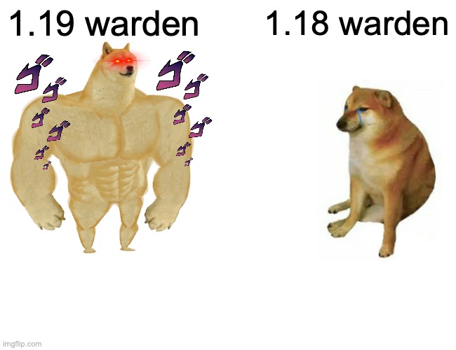 its true | 1.19 warden; 1.18 warden | image tagged in memes,buff doge vs cheems | made w/ Imgflip meme maker