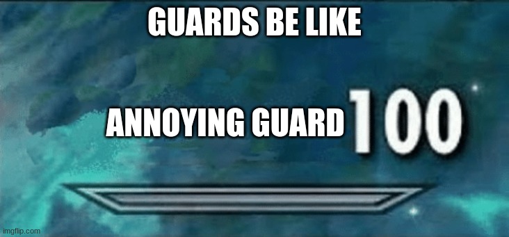 Skyrim skill meme | GUARDS BE LIKE; ANNOYING GUARD | image tagged in skyrim skill meme | made w/ Imgflip meme maker