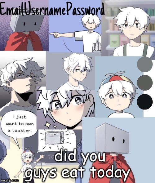 toaster dude temp 2 thanks suga | did you guys eat today | image tagged in toaster dude temp 2 thanks suga | made w/ Imgflip meme maker