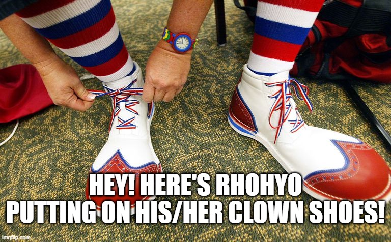 Clown shoes | HEY! HERE'S RHOHYO PUTTING ON HIS/HER CLOWN SHOES! | image tagged in clown shoes | made w/ Imgflip meme maker