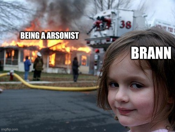 Brann and Arson | BRANN; BEING A ARSONIST | image tagged in memes,disaster girl | made w/ Imgflip meme maker