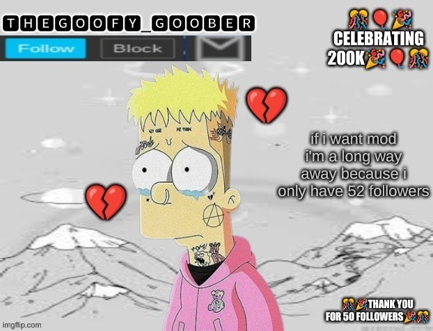 TheGoofy_Goober's announcement template | if i want mod i'm a long way away because i only have 52 followers | image tagged in thegoofy_goober's announcement template,memes,imgflip | made w/ Imgflip meme maker